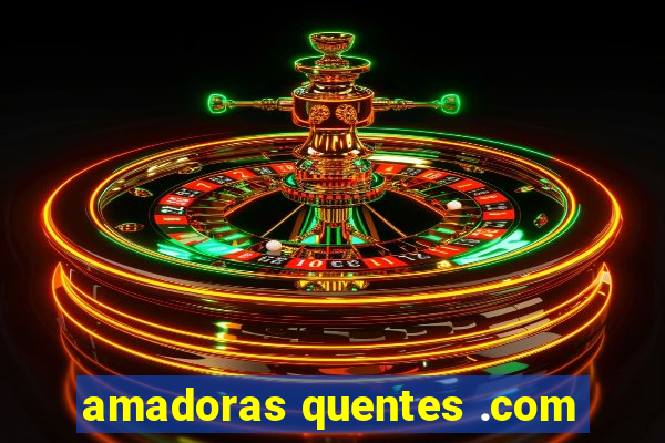 amadoras quentes .com